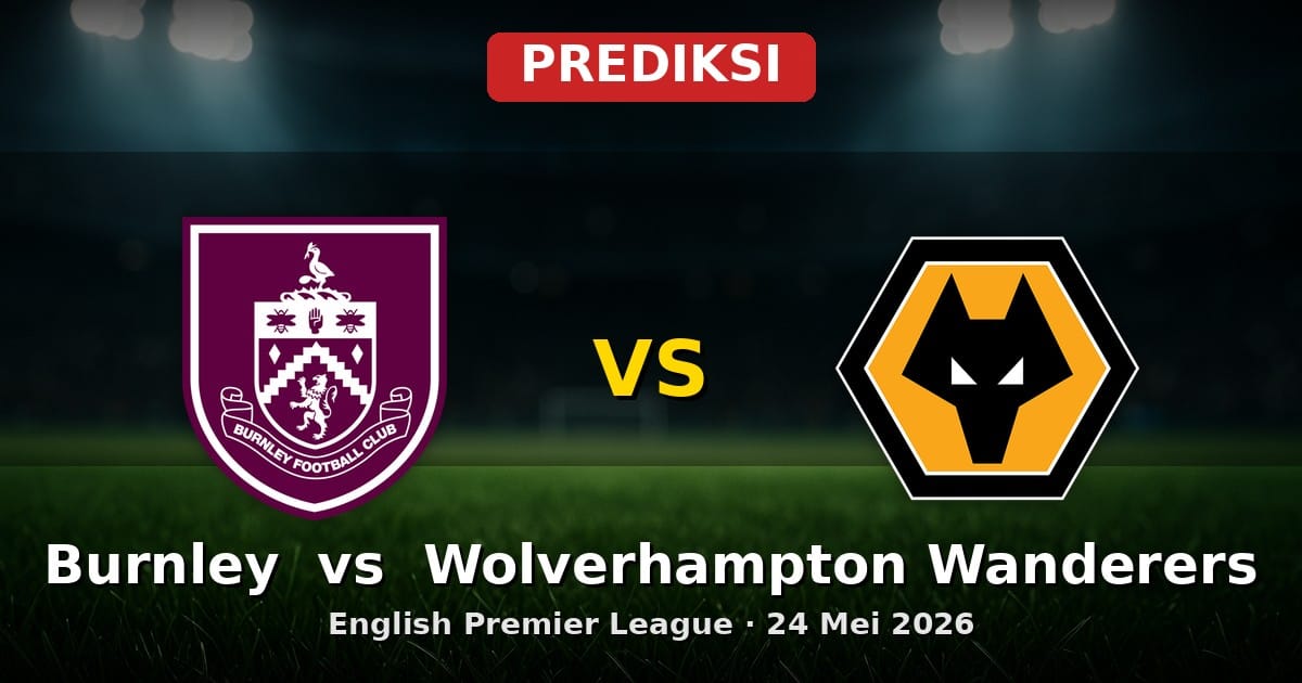 Prediksi Burnley vs Wolverhampton Wanderers EPL 24 Mei 2026