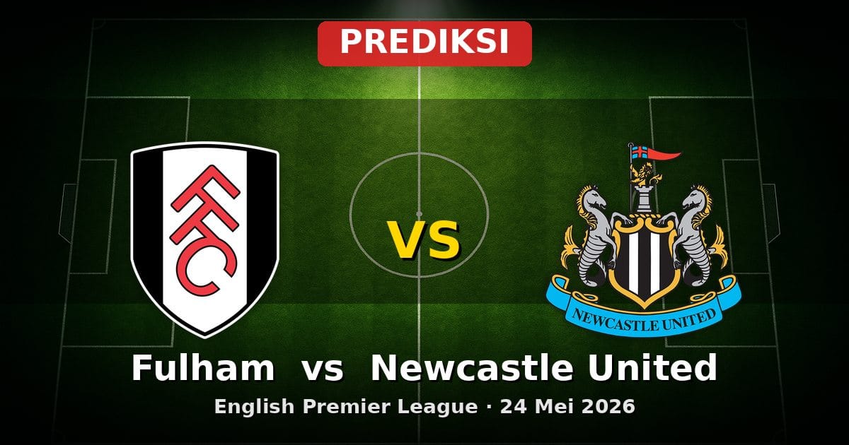 Prediksi Fulham vs Newcastle United EPL 24 Mei 2026