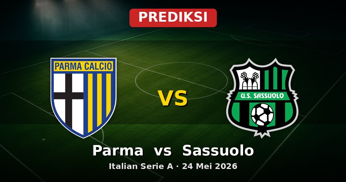Prediksi Parma vs Sassuolo Serie A 24 Mei 2026: Duel Penentu Akhir Musim