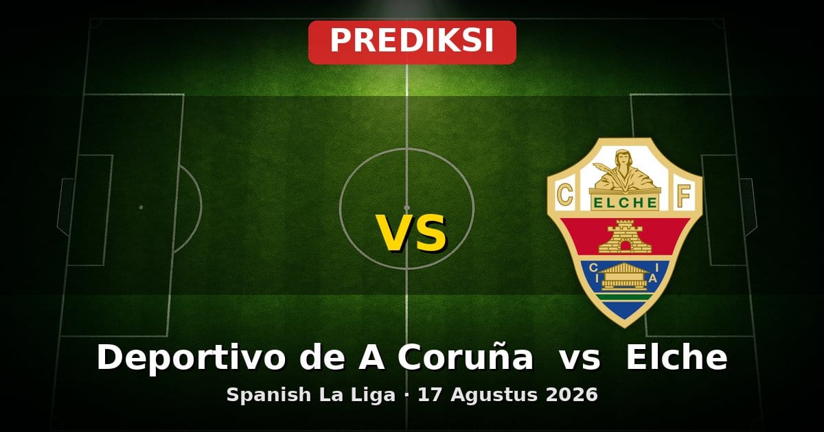 Prediksi Deportivo de A Coruña vs Elche: La Liga 17 Agustus 2026