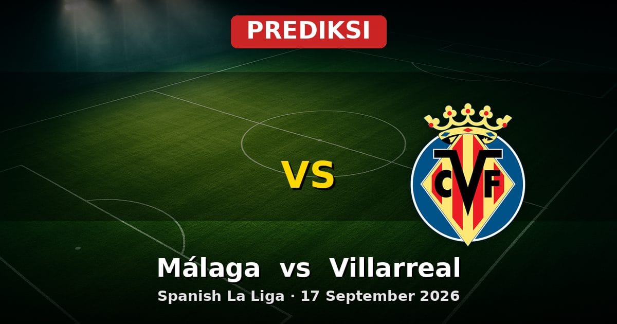 Prediksi Málaga vs Villarreal La Liga 17 September 2026