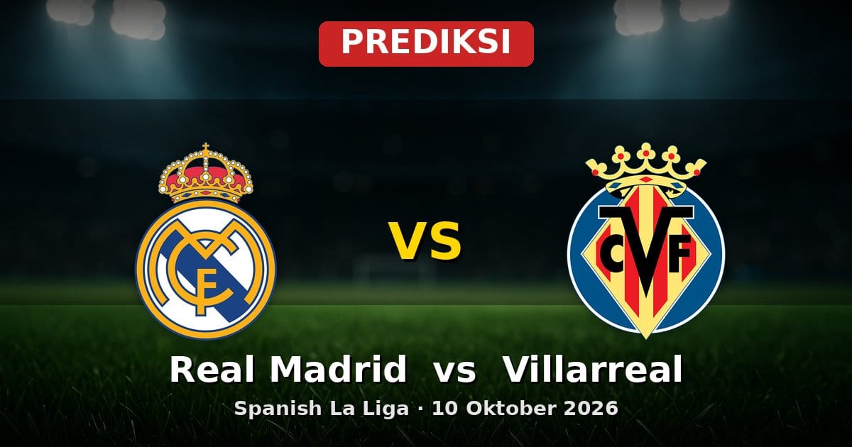 Prediksi Real Madrid vs Villarreal La Liga 10 Oktober 2026