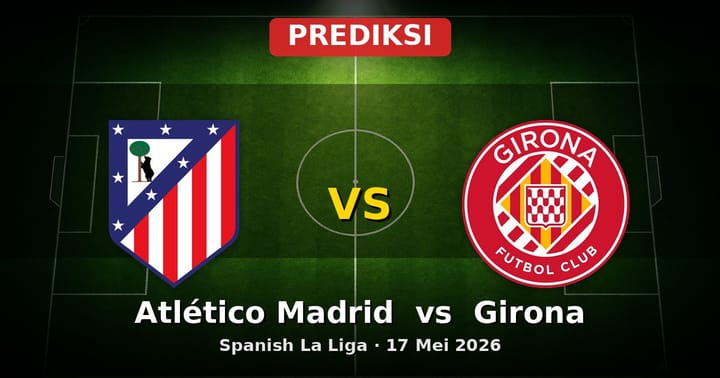 Prediksi Atlético Madrid vs Girona La Liga 17 Mei 2026