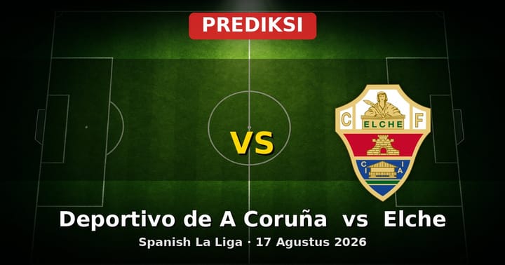 Prediksi Deportivo de A Coruña vs Elche: La Liga 17 Agustus 2026