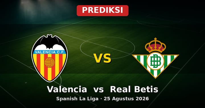 Prediksi Valencia vs Real Betis La Liga 25 Agustus 2026