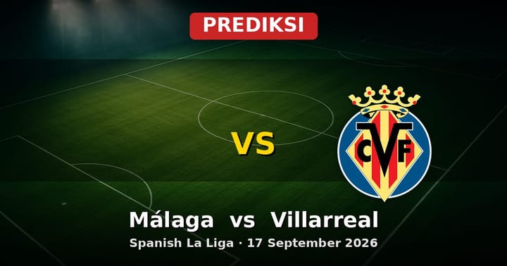 Prediksi Málaga vs Villarreal La Liga 17 September 2026
