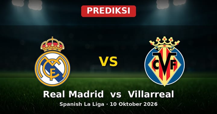 Prediksi Real Madrid vs Villarreal La Liga 10 Oktober 2026